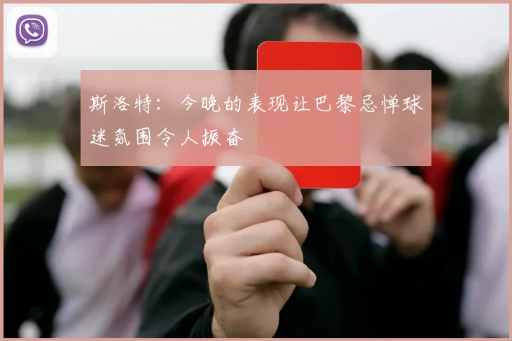 斯洛特：今晚的表现让巴黎忌惮球迷氛围令人振奋