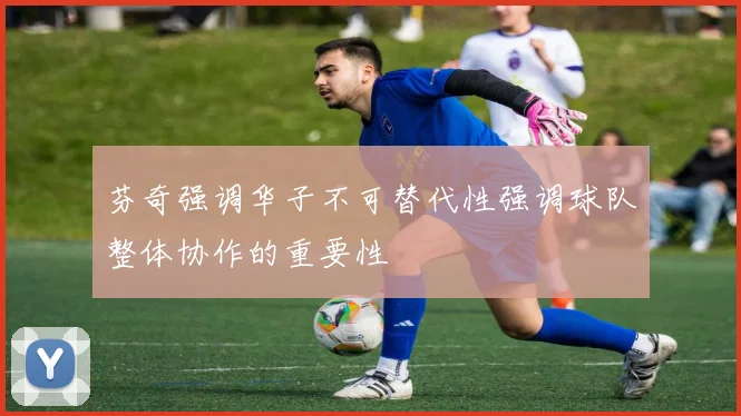 芬奇强调华子不可替代性强调球队整体协作的重要性